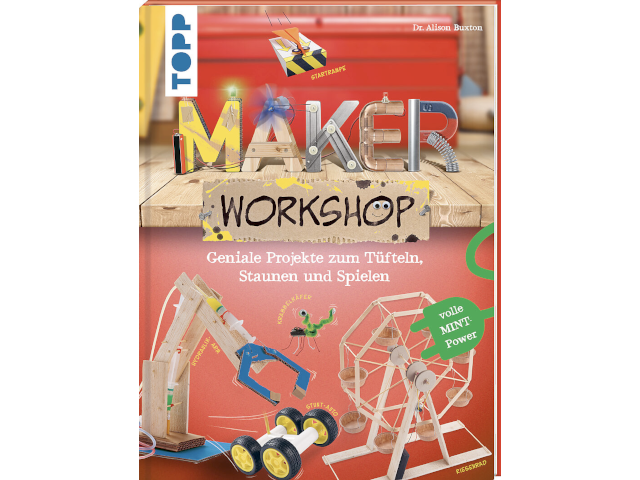 Maker Workshop - Coole Technik-Projekte für kleine und große Tüftler. Volle MINT-Power