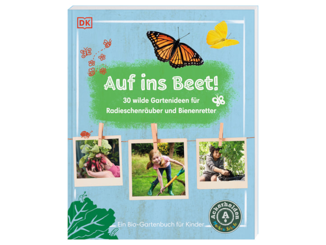 Auf ins Beet! - 30 wilde Gartenideen für Radieschenräuber und Bienenretter.