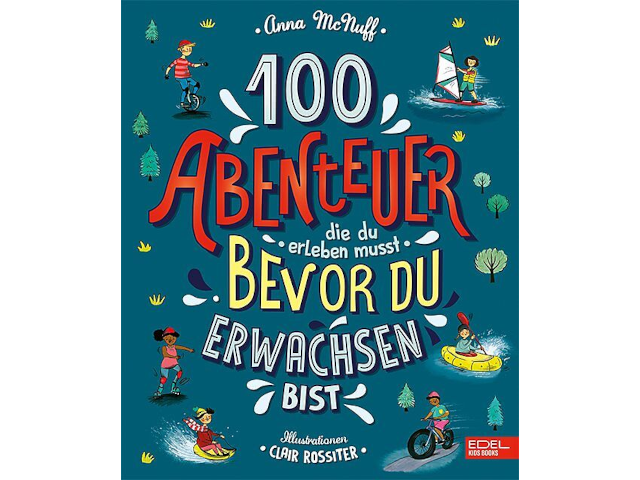 100 Abenteuer die du erleben musst, bevor du erwachsen bist